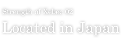 Strength of Xebec 02 Located in Japan