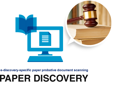 e-discovery-specific paper probative document scanning　PAPER DISCOVERY